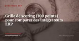 Grille de scoring sur 100 points pour comparer 3 intégrateurs — Stratégie ERP