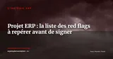 Les red flags qui annoncent un projet ERP qui va déraper (avant même le kick-off) — Stratégie ERP