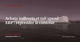 Tail spend et ERP : comment reprendre le contrôle de vos achats indirects (fournitures, IT, frais généraux) — Stratégie ERP