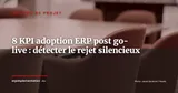 Adoption ERP post-go-live : 8 KPI pour détecter le rejet silencieux — Gestion de projet