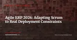 Agile ERP Projects: How to Adapt Scrum to Real Deployment Constraints — Project Management