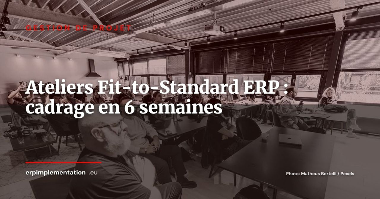 Ateliers Fit-to-Standard ERP : guide opérationnel de cadrage en 6 semaines