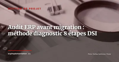 Audit ERP avant migration : la méthode de diagnostic en 8 étapes pour DSI