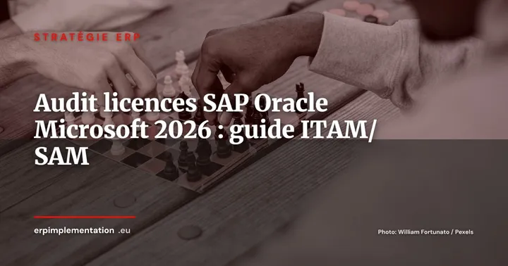 Audit licences ERP 2026 : se préparer aux audits SAP, Oracle et Microsoft — Stratégie ERP