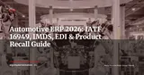 Automotive ERP: IATF 16949, IMDS Traceability & Product Recall Management — ERP