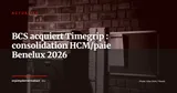 BCS HR Software acquiert Timegrip : une plateforme HCM/paie pan-européenne à 60 M€ — Actualité