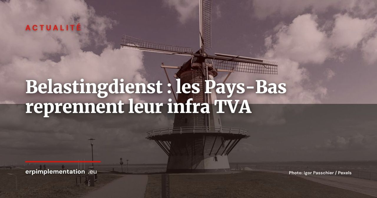 Belastingdienst NL : le fisc néerlandais reprend le contrôle de son système TVA face à Fast Enterprises