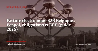 Facturation électronique B2B en Belgique : obligations Peppol, calendrier 2026-2028 et impact ERP