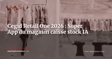Cegid Retail One : la Super App du magasin unifiée sous IA — Actualité