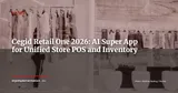 Cegid Retail One: The AI-Unified Store Super App — News