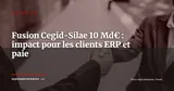 Cegid et Silae fusionnent pour 10 milliards d'euros : naissance du géant français ERP/paie/compta — Actualité