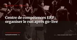 Centre de compétences ERP : organiser le run après le go-live (rôles, effectifs, gouvernance) — Gestion de projet
