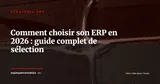 Comment choisir son ERP en 2026 : le guide complet pour les DSI et CFO — Stratégie ERP