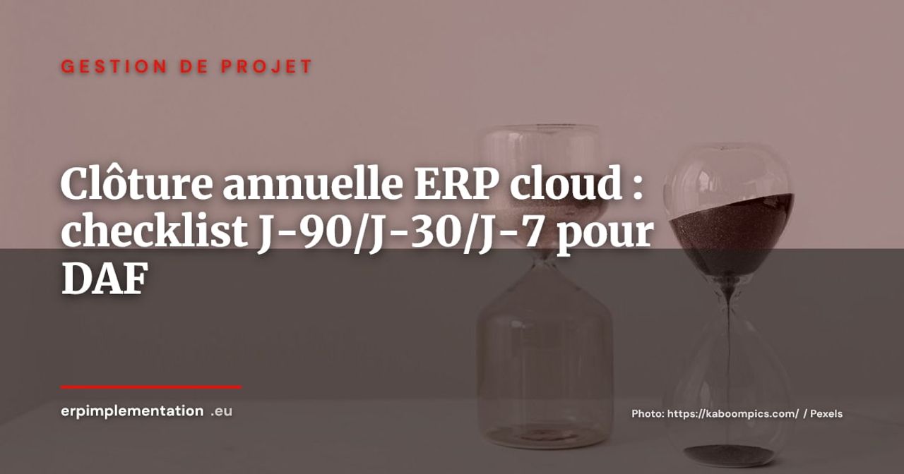 Clôture annuelle dans un ERP cloud : la checklist J-90/J-30/J-7 pour les DAF