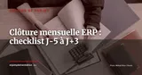 Clôture mensuelle dans l'ERP : checklist opérationnelle de J-5 à J+3 — Gestion de projet