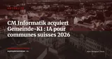 CM Informatik rachète Gemeinde-KI : l'IA verticale pour communes suisses se consolide — Actualité