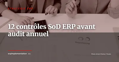 Les 12 contrôles SoD ERP à implémenter avant l’audit annuel