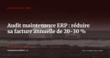 Audit de maintenance ERP : la méthode pour identifier et récupérer 20 à 30 % de budget chaque année — Stratégie ERP