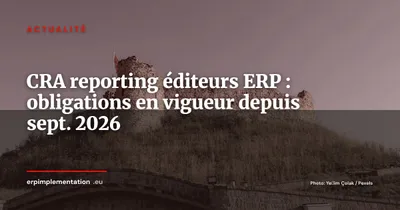 CRA : les obligations de reporting sont en vigueur pour les éditeurs ERP depuis le 11 septembre 2026