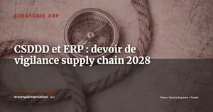 Directive CSDDD et ERP : comment tracer le devoir de vigilance dans votre supply chain