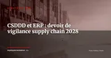 Directive CSDDD et ERP : comment tracer le devoir de vigilance dans votre supply chain — Stratégie ERP