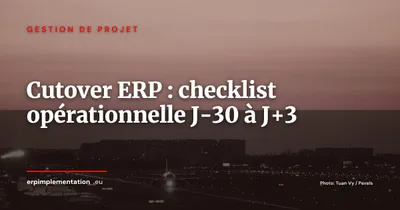 Cutover ERP : checklist opérationnelle de J-30 à J+3