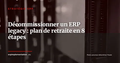 Décommissionner un ERP legacy : le plan en 8 étapes pour une retraite sans risque