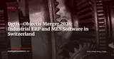Dgtis Acquires Objectis: Switzerland Consolidates Its Industrial ERP/MES Hub — News