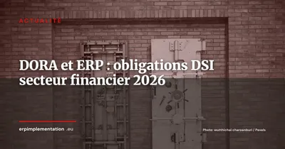 DORA et ERP : ce que les DSI du secteur financier doivent exiger de leurs éditeurs en 2026