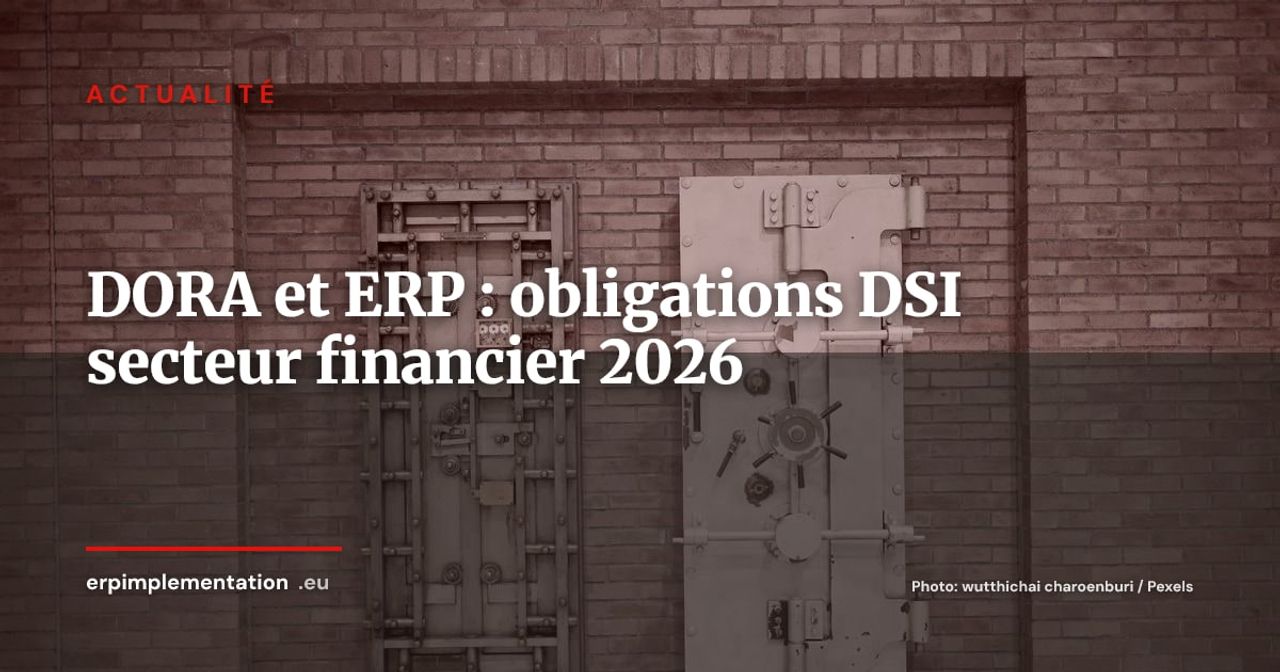 DORA et ERP : ce que les DSI du secteur financier doivent exiger de leurs éditeurs en 2026