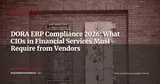 DORA and ERP: What Financial Sector CIOs Must Demand from Vendors in 2026 — ERP Strategy