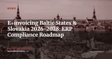 E-invoicing in the Baltic States & Slovakia: 2026-2028 ERP Roadmap — News