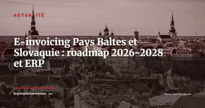 Estonie, Lettonie, Lituanie, Slovaquie : roadmap e-invoicing 2026-2028 et adaptation des ERP
