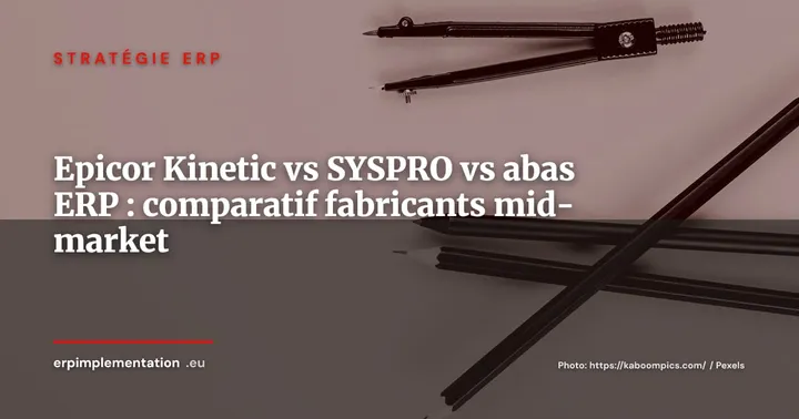 Epicor Kinetic vs SYSPRO vs abas ERP : comparatif pour fabricants discrets mid-market 2026 — Stratégie ERP
