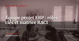 Composer l'équipe projet ERP : rôles clés et matrice RACI — Gestion de projet