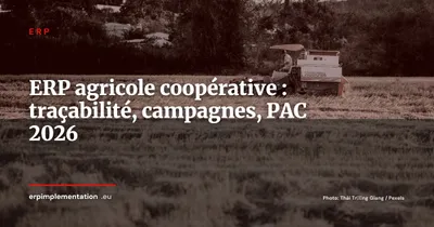 ERP agricole et coopératives : traçabilité parcellaire, gestion des campagnes et conformité PAC en 2026