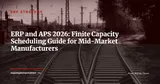 ERP and APS: How to Move from MRP II to Finite Capacity Scheduling — ERP Strategy