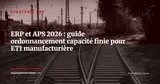 ERP et APS : comment passer de MRP II à l'ordonnancement capacité finie — Stratégie ERP