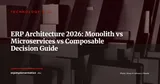 ERP Monolith, Microservices or Composable: The Architecture Decision Framework for 2026-2027 — Technology & AI