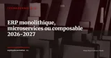 ERP monolithique, microservices ou composable : la grille de décision des DSI en 2026-2027 — Technologie & IA