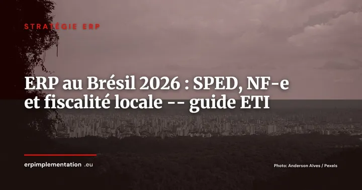 ERP au Brésil : SPED, NF-e et complexité fiscale brésilienne -- guide pour les ETI européennes 2026 — Stratégie ERP