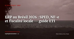 ERP au Brésil : SPED, NF-e et complexité fiscale brésilienne -- guide pour les ETI européennes 2026