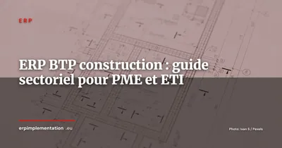 ERP BTP : comment choisir et déployer un ERP adapté au secteur de la construction