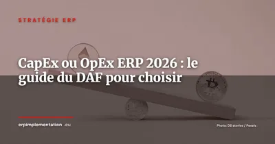 CapEx ou OpEx pour votre projet ERP ? Le guide du DAF pour structurer le financement 2026
