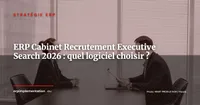 ERP pour les cabinets de recrutement et d'executive search : quel logiciel choisir en 2026 ?
