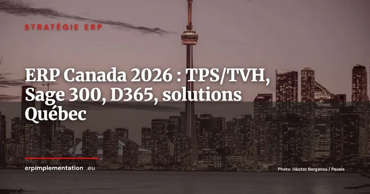 ERP Canada 2026 : TPS/TVH, Sage 300, D365 et les solutions québécoises pour DSI et DAF — Stratégie ERP
