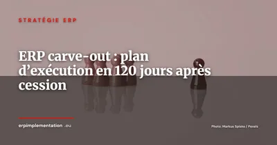 ERP carve-out : plan d’exécution en 120 jours après cession