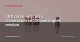 ERP carve-out : plan d’exécution en 120 jours après cession — Stratégie ERP