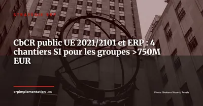 Reporting public pays par pays (CbCR) : comment les ERP des grands groupes s'adaptent à la directive UE 2021/2101