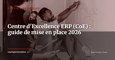 Créer et piloter un Centre d'Excellence ERP (CoE) : gouvernance, équipe et premières victoires en 6 mois